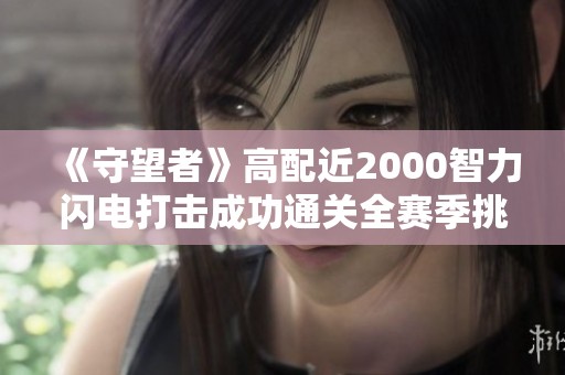《守望者》高配近2000智力闪电打击成功通关全赛季挑战！