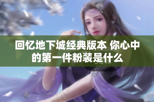 回忆地下城经典版本 你心中的第一件粉装是什么