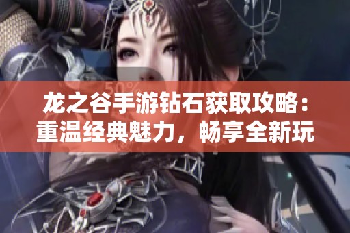 龙之谷手游钻石获取攻略：重温经典魅力，畅享全新玩法