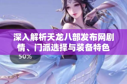 深入解析天龙八部发布网剧情、门派选择与装备特色