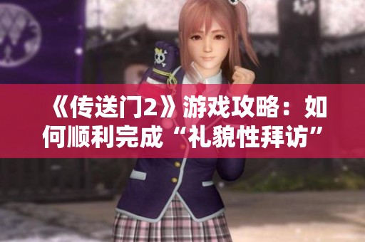 《传送门2》游戏攻略：如何顺利完成“礼貌性拜访”任务详解
