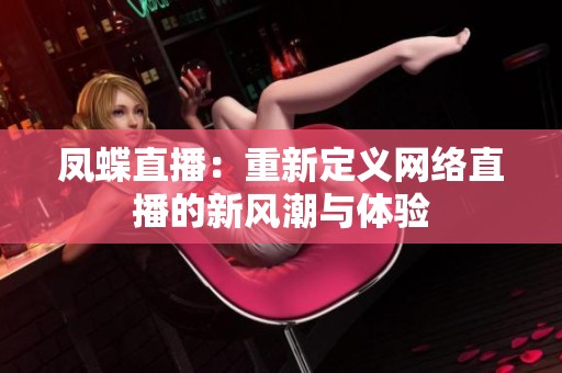 凤蝶直播：重新定义网络直播的新风潮与体验