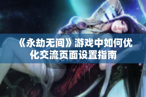 《永劫无间》游戏中如何优化交流页面设置指南