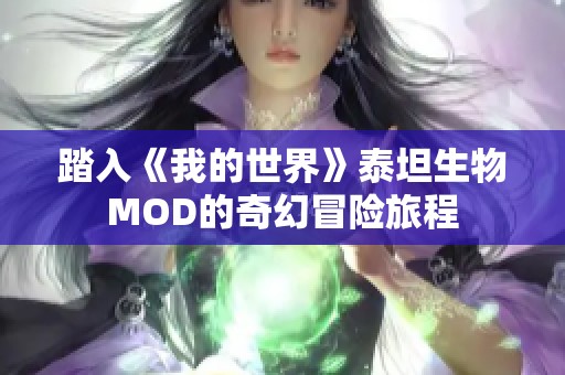 踏入《我的世界》泰坦生物MOD的奇幻冒险旅程