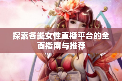 探索各类女性直播平台的全面指南与推荐