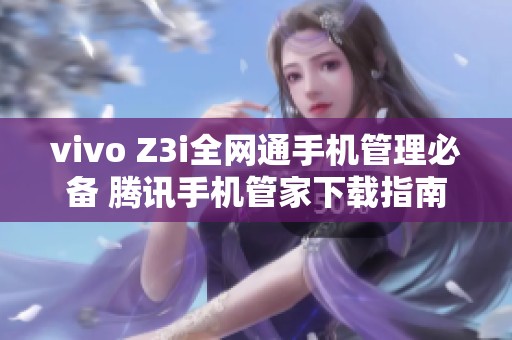 vivo Z3i全网通手机管理必备 腾讯手机管家下载指南