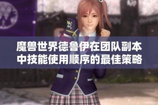 魔兽世界德鲁伊在团队副本中技能使用顺序的最佳策略分析
