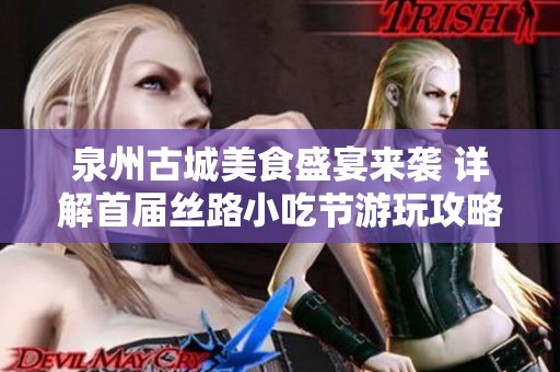 泉州古城美食盛宴来袭 详解首届丝路小吃节游玩攻略
