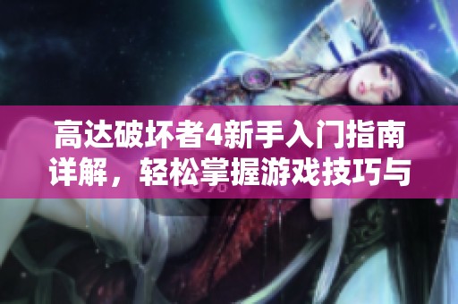 高达破坏者4新手入门指南详解，轻松掌握游戏技巧与玩法