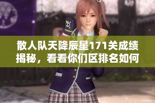 散人队天降辰星171关成绩揭秘，看看你们区排名如何