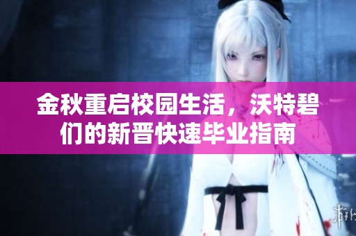 金秋重启校园生活，沃特碧们的新晋快速毕业指南