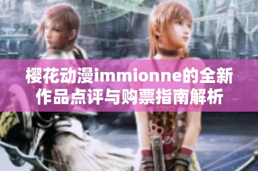 樱花动漫immionne的全新作品点评与购票指南解析