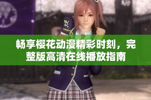 畅享樱花动漫精彩时刻，完整版高清在线播放指南