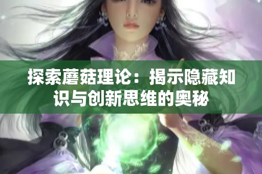 探索蘑菇理论：揭示隐藏知识与创新思维的奥秘