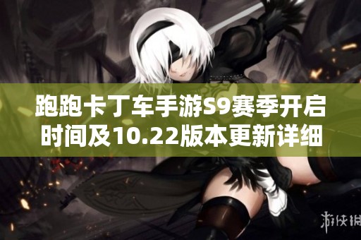 跑跑卡丁车手游S9赛季开启时间及10.22版本更新详细问答