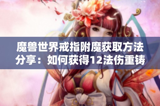 魔兽世界戒指附魔获取方法分享：如何获得12法伤重铸图纸