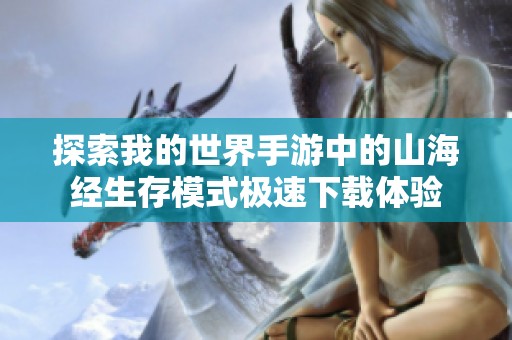 探索我的世界手游中的山海经生存模式极速下载体验