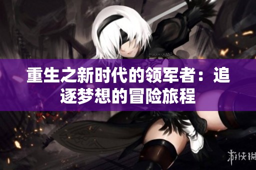 重生之新时代的领军者：追逐梦想的冒险旅程