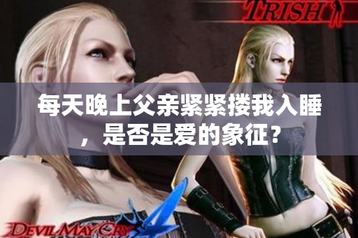 每天晚上父亲紧紧搂我入睡，是否是爱的象征？
