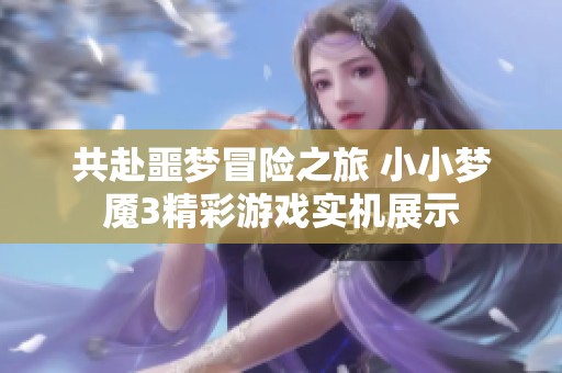 共赴噩梦冒险之旅 小小梦魇3精彩游戏实机展示