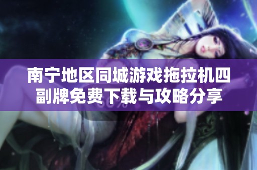 南宁地区同城游戏拖拉机四副牌免费下载与攻略分享