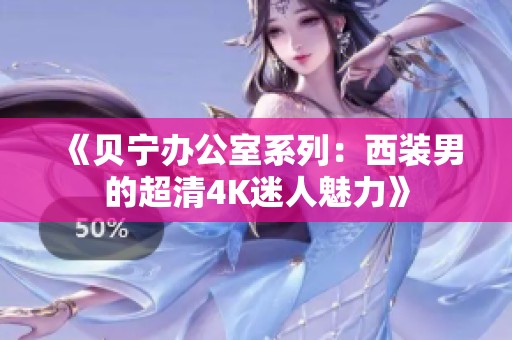 《贝宁办公室系列：西装男的超清4K迷人魅力》