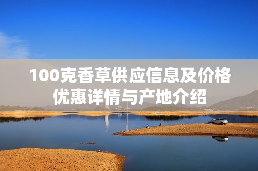100克香草供应信息及价格优惠详情与产地介绍
