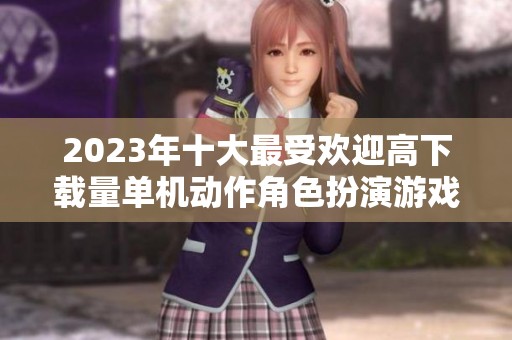 2023年十大最受欢迎高下载量单机动作角色扮演游戏推荐