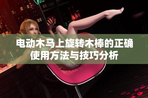 电动木马上旋转木棒的正确使用方法与技巧分析