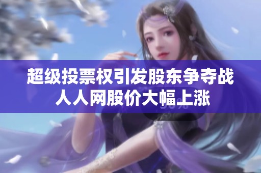超级投票权引发股东争夺战 人人网股价大幅上涨