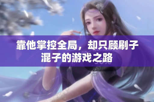 靠他掌控全局，却只顾刷子混子的游戏之路