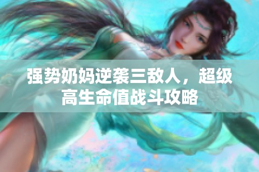 强势奶妈逆袭三敌人，超级高生命值战斗攻略
