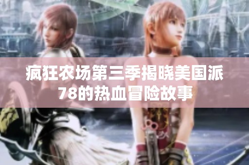 疯狂农场第三季揭晓美国派78的热血冒险故事