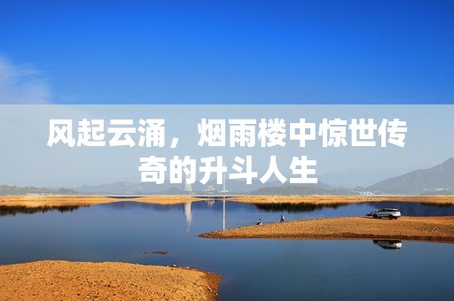风起云涌，烟雨楼中惊世传奇的升斗人生
