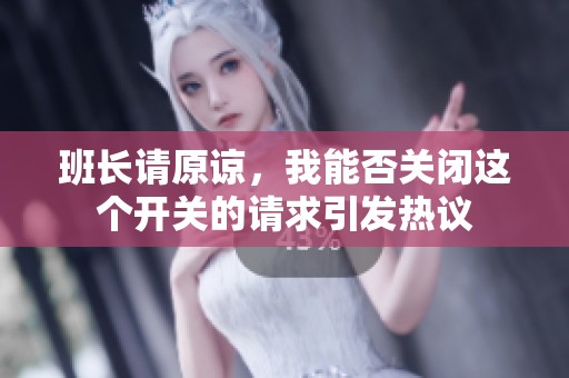 班长请原谅，我能否关闭这个开关的请求引发热议