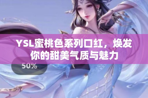 YSL蜜桃色系列口红，焕发你的甜美气质与魅力
