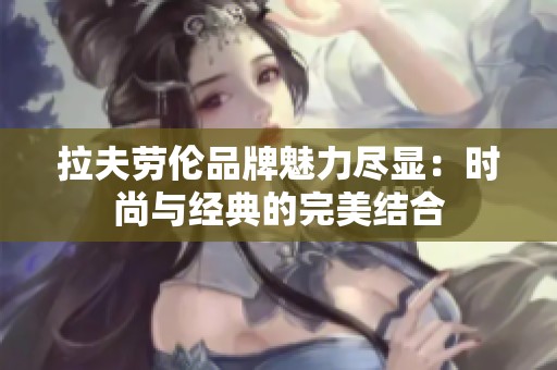拉夫劳伦品牌魅力尽显：时尚与经典的完美结合