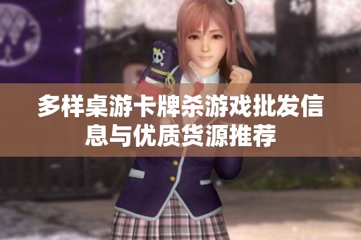 多样桌游卡牌杀游戏批发信息与优质货源推荐