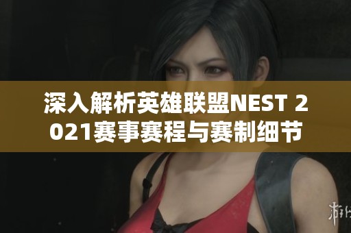 深入解析英雄联盟NEST 2021赛事赛程与赛制细节