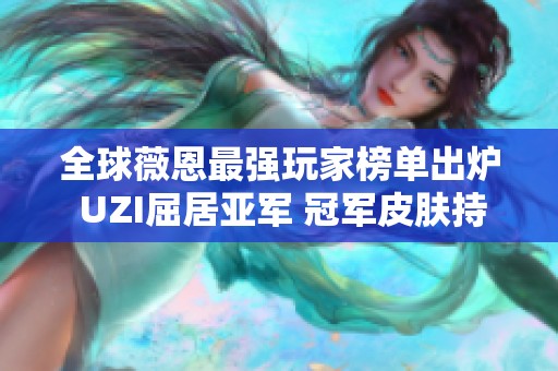 全球薇恩最强玩家榜单出炉 UZI屈居亚军 冠军皮肤持有者排第三