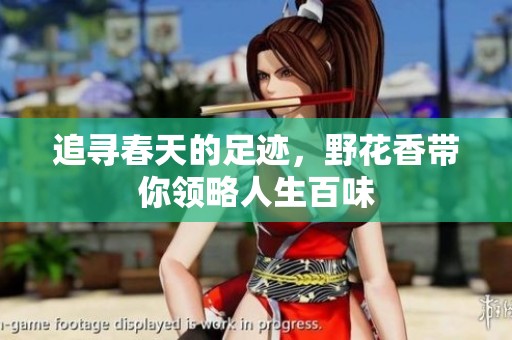 追寻春天的足迹，野花香带你领略人生百味