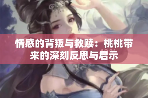 情感的背叛与救赎：桃桃带来的深刻反思与启示
