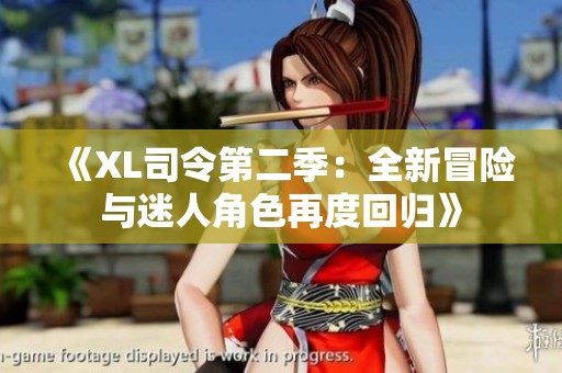 《XL司令第二季：全新冒险与迷人角色再度回归》