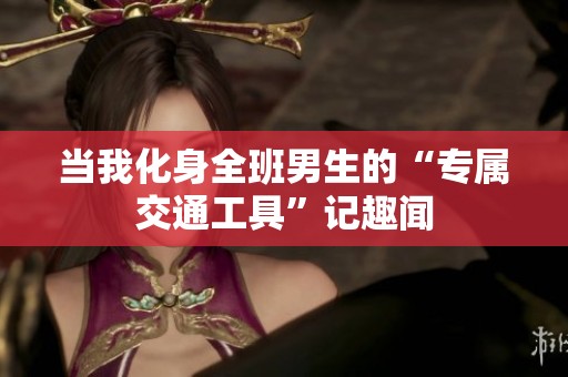 当我化身全班男生的“专属交通工具”记趣闻