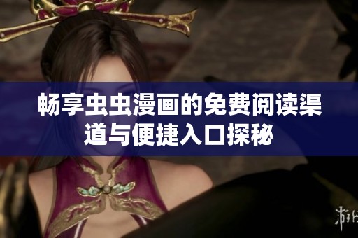 畅享虫虫漫画的免费阅读渠道与便捷入口探秘