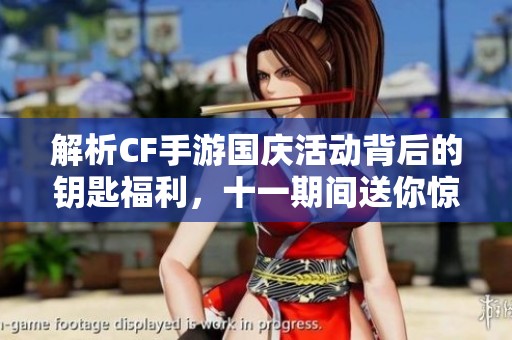 解析CF手游国庆活动背后的钥匙福利，十一期间送你惊喜吗