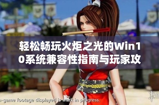 轻松畅玩火炬之光的Win10系统兼容性指南与玩家攻略