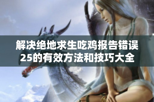 解决绝地求生吃鸡报告错误25的有效方法和技巧大全
