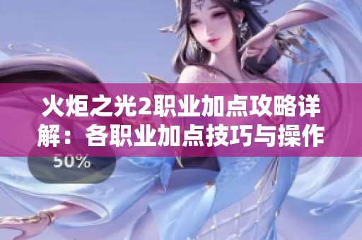 火炬之光2职业加点攻略详解：各职业加点技巧与操作全解析
