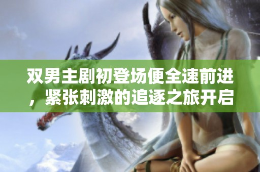 双男主剧初登场便全速前进，紧张刺激的追逐之旅开启